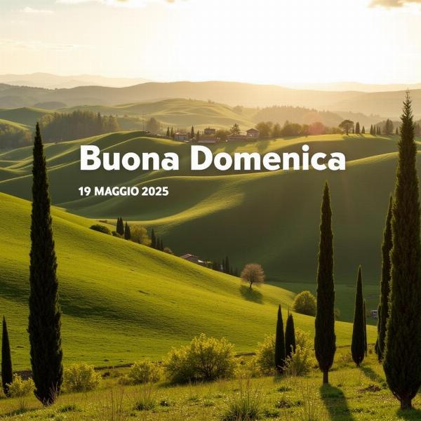 Immagine di buona domenica 19 maggio 2025 con un paesaggio toscano